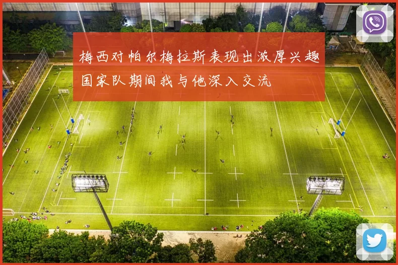 梅西对帕尔梅拉斯表现出浓厚兴趣国家队期间我与他深入交流