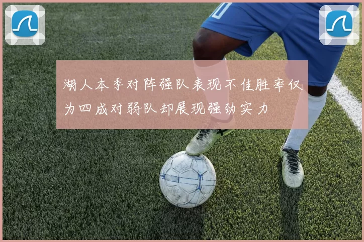 湖人本季对阵强队表现不佳胜率仅为四成对弱队却展现强劲实力
