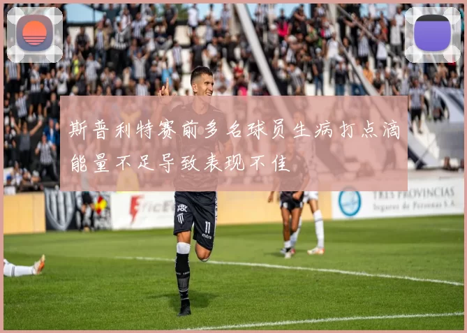 斯普利特赛前多名球员生病打点滴能量不足导致表现不佳