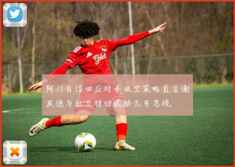 阿门自信回应对手放空策略直言谢泼德与杜兰特的威胁无可忽视